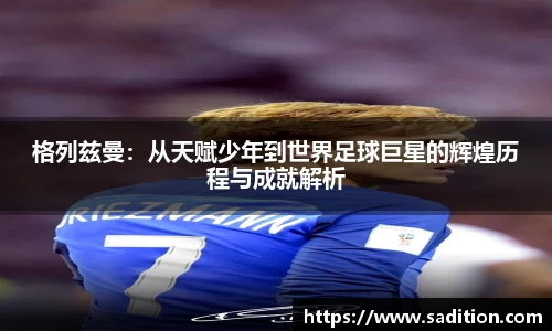 格列兹曼：从天赋少年到世界足球巨星的辉煌历程与成就解析
