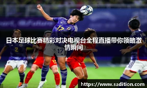 日本足球比赛精彩对决电视台全程直播带你领略激情瞬间